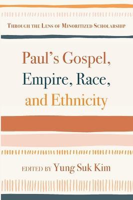 Paul's Gospel, Empire, Race, and Ethnicity: Through the Lens of Minoritized Scholarship - cover