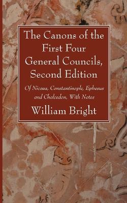 The Canons of the First Four General Councils, Second Edition - William Bright - cover