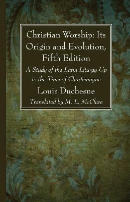 Christian Worship: Its Origin and Evolution, Fifth Edition - L Duchesne - cover