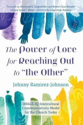 The Power of Love for Reaching Out to "The Other": Image-IQ Intercultural Communications Model for the Church Today - Johnny Ramirez-Johnson - cover