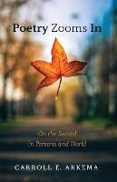 Poetry Zooms In - Carroll E Arkema - cover