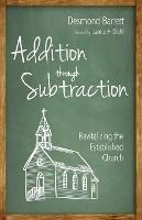 Addition Through Subtraction: Revitalizing the Established Church - Desmond Barrett - cover