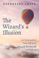 The Wizard's Illusion: A Conversation from Oz with Sallie McFague and Others - Katherine Abetz - cover