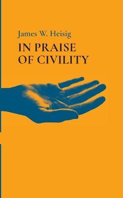 In Praise of Civility - James W Heisig - cover