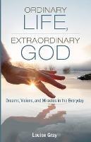 Ordinary Life, Extraordinary God - Louise Gray - cover