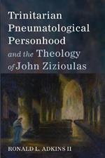 Trinitarian Pneumatological Personhood and the Theology of John Zizioulas