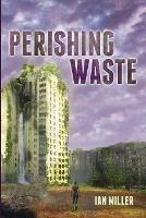 Perishing Waste - Ian Miller - cover