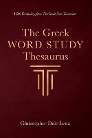 The Greek Word Study Thesaurus - Christopher Dale Lenz - cover
