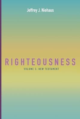 Righteousness: Volume 3: New Testament - Jeffrey J Niehaus - cover