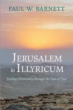 Jerusalem to Illyricum: Earliest Christianity Through the Eyes of Paul