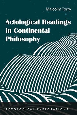 Actological Readings in Continental Philosophy - Malcolm Torry - cover