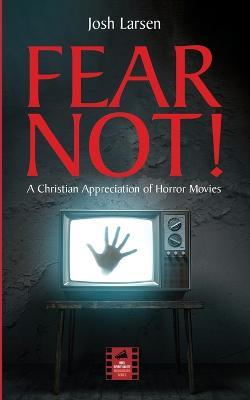 Fear Not!: A Christian Appreciation of Horror Movies - Josh Larsen - cover