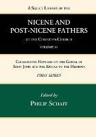 A Select Library of the Nicene and Post-Nicene Fathers of the Christian Church, First Series, Volume 14: Chrysostom: Homilies on the Gospel of Saint John and the Epistle to the Hebrews - Philip Schaff - cover