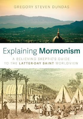 Explaining Mormonism - Gregory Steven Dundas - cover