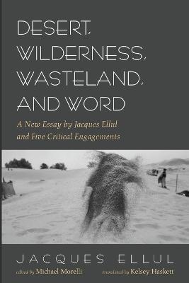 Desert, Wilderness, Wasteland, and Word: A New Essay by Jacques Ellul and Five Critical Engagements - Jacques Ellul - cover