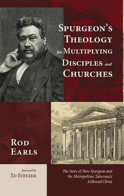 Spurgeon's Theology for Multiplying Disciples and Churches: The Story of How Spurgeon and the Metropolitan Tabernacle Followed Christ - Rod Earls - cover