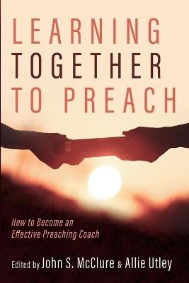 Learning Together to Preach: How to Become an Effective Preaching Coach - cover