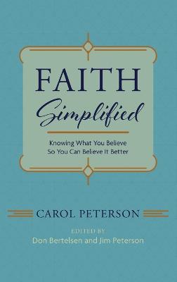 Faith Simplified: Knowing What You Believe So You Can Believe It Better - Carol Peterson - cover
