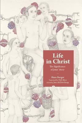 Life in Christ: The Significance of Jesus' Story - Hans Burger - cover