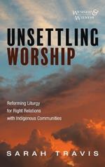 Unsettling Worship: Reforming Liturgy for Right Relations with Indigenous Communities