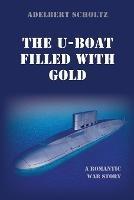 The U-Boat Filled with Gold: A Romantic War Story - Adelbert Scholtz - cover