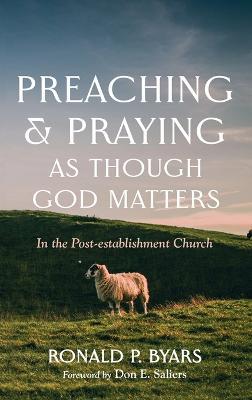 Preaching and Praying as Though God Matters - Ronald P Byars - cover