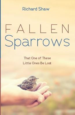 Fallen Sparrows: That One of These Little Ones Be Lost - Richard Shaw - cover