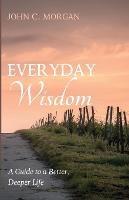 Everyday Wisdom: A Guide to a Better, Deeper Life