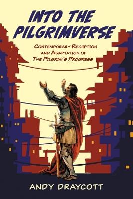 Into the Pilgrimverse: Contemporary Reception and Adaptation of the Pilgrim's Progress - Andy Draycott - cover