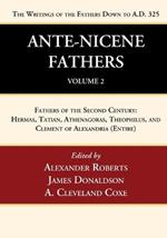 Ante-Nicene Fathers: Translations of the Writings of the Fathers Down to A.D. 325, Volume 2: Fathers of the Second Century: Hermas, Tatian, Athenagoras, Theophilus, and Clement of Alexandria (Entire)