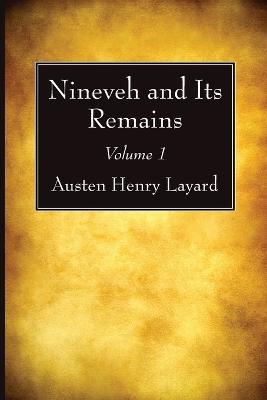 Nineveh and Its Remains, Volume 1 - Austen Henry Layard - cover