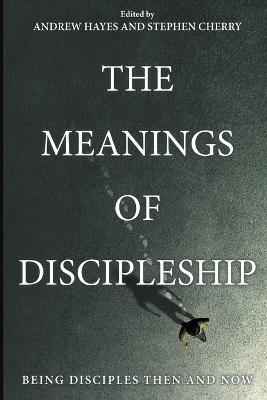 The Meanings of Discipleship - Andrew Hayes,Stephen Cherry - cover