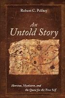 An Untold Story: Heroism, Mysticism, and the Quest for the True Self - Robert C Pelfrey - cover
