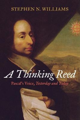 A Thinking Reed: Pascal's Voice, Yesterday and Today - Stephen N Williams - cover