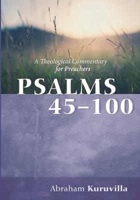 Psalms 45-100: A Theological Commentary for Preachers - Abraham Kuruvilla - cover