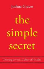 The Simple Secret: Choosing Love in a Culture of Hostility