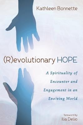 (R)Evolutionary Hope: A Spirituality of Encounter and Engagement in an Evolving World - Kathleen Bonnette - cover