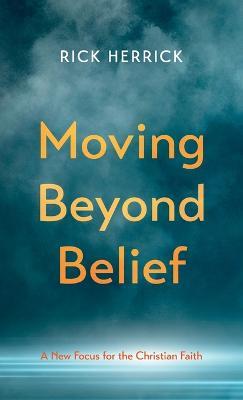 Moving Beyond Belief: A New Focus for the Christian Faith - Rick Herrick - cover