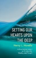 Setting Our Hearts Upon the Deep: Acknowledging Lament in Christian Life, Worship, and Thought - Henry L Novello - cover