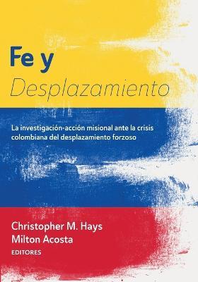 Fe Y Desplazamiento: La Investigacion-Accion Misional Ante La Crisis Colombiana del Desplazamiento Forzoso - cover