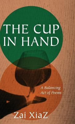 The Cup in Hand: A Balancing Act of Poems - Zai Xiaz - cover