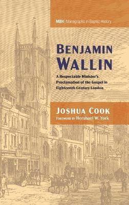 Benjamin Wallin: A Respectable Minister's Proclamation of the Gospel in Eighteenth-Century London - Joshua Cook - cover