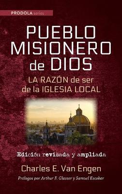 Pueblo Misionero de Dios: La razón de ser de la iglesia local - Charles E Van Engen - cover