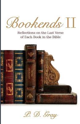Bookends II: Reflections on the Last Verse of Each Book in the Bible - P D Gray - cover