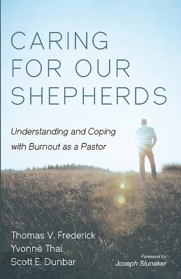Caring for Our Shepherds: Understanding and Coping with Burnout as a Pastor - Thomas V Frederick,Yvonne Thai,Scott E Dunbar - cover
