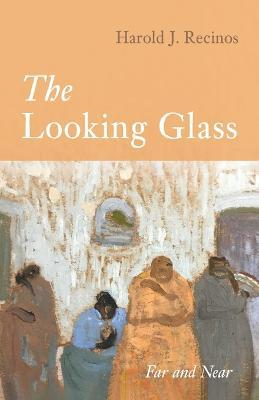 The Looking Glass: Far and Near - Harold J Recinos - cover