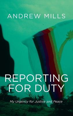 Reporting for Duty: My Urgency for Justice and Peace - Andrew Mills - cover