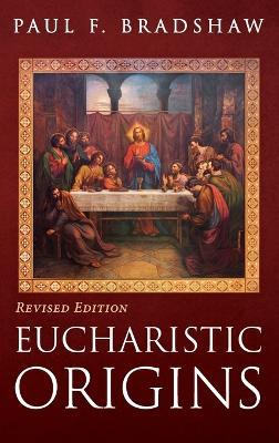 Eucharistic Origins, Revised Edition - Paul F Bradshaw - cover