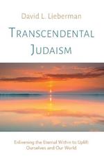 Transcendental Judaism: Enlivening the Eternal Within to Uplift Ourselves and Our World