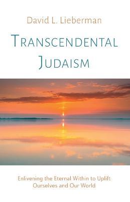 Transcendental Judaism: Enlivening the Eternal Within to Uplift Ourselves and Our World - David L Lieberman - cover
